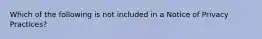 Which of the following is not included in a Notice of Privacy Practices?