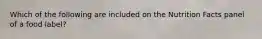 Which of the following are included on the Nutrition Facts panel of a food label?