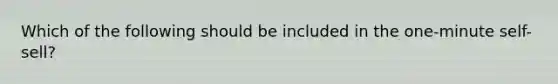 Which of the following should be included in the one-minute self-sell?