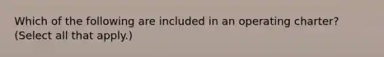 Which of the following are included in an operating charter? (Select all that apply.)