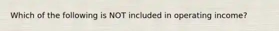 Which of the following is NOT included in operating income?