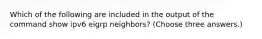 Which of the following are included in the output of the command show ipv6 eigrp neighbors? (Choose three answers.)