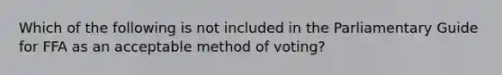 Which of the following is not included in the Parliamentary Guide for FFA as an acceptable method of voting?