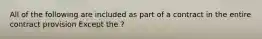 All of the following are included as part of a contract in the entire contract provision Except the ?