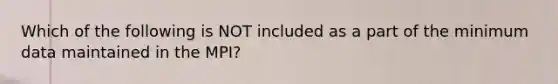 Which of the following is NOT included as a part of the minimum data maintained in the MPI?