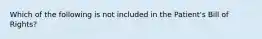 Which of the following is not included in the Patient's Bill of Rights?