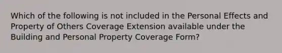 Which of the following is not included in the Personal Effects and Property of Others Coverage Extension available under the Building and Personal Property Coverage Form?