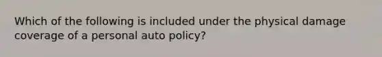 Which of the following is included under the physical damage coverage of a personal auto policy?