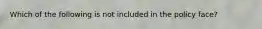 Which of the following is not included in the policy face?