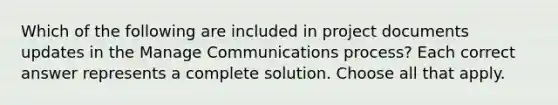 Which of the following are included in project documents updates in the Manage Communications process? Each correct answer represents a complete solution. Choose all that apply.