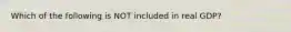 Which of the following is NOT included in real GDP?