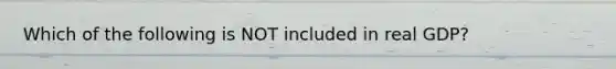 Which of the following is NOT included in real​ GDP?