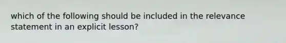 which of the following should be included in the relevance statement in an explicit lesson?