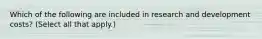 Which of the following are included in research and development costs? (Select all that apply.)