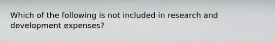 Which of the following is not included in research and development expenses?
