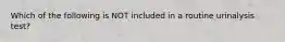 Which of the following is NOT included in a routine urinalysis test?