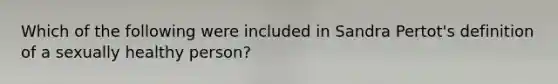 Which of the following were included in Sandra Pertot's definition of a sexually healthy person?