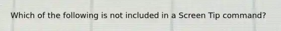 Which of the following is not included in a Screen Tip command?