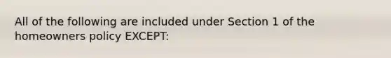 All of the following are included under Section 1 of the homeowners policy EXCEPT: