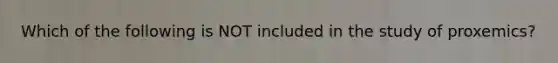 Which of the following is NOT included in the study of proxemics?