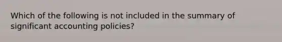 Which of the following is not included in the summary of significant accounting policies?