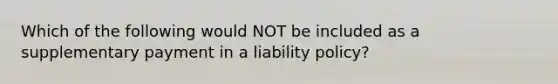 Which of the following would NOT be included as a supplementary payment in a liability policy?