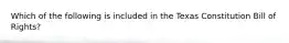 Which of the following is included in the Texas Constitution Bill of Rights?