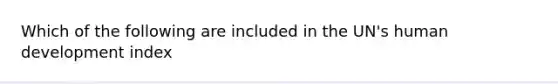 Which of the following are included in the UN's human development index