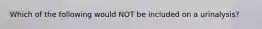 Which of the following would NOT be included on a​ urinalysis?