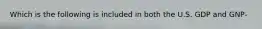 Which is the following is included in both the U.S. GDP and GNP-