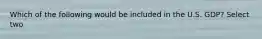 Which of the following would be included in the U.S. GDP? Select two