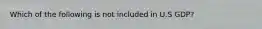 Which of the following is not included in U.S GDP?