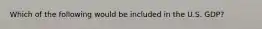 Which of the following would be included in the U.S. GDP?