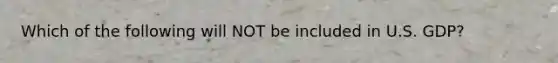 Which of the following will NOT be included in U.S. GDP?
