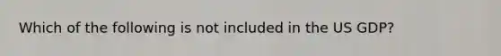 Which of the following is not included in the US GDP?