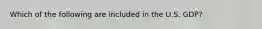Which of the following are included in the U.S. GDP?