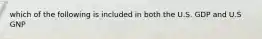 which of the following is included in both the U.S. GDP and U.S GNP