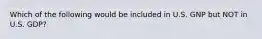 Which of the following would be included in U.S. GNP but NOT in U.S. GDP?