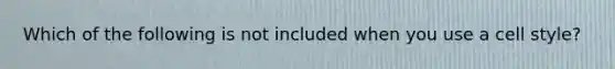 Which of the following is not included when you use a cell style?