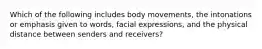 Which of the following includes body movements, the intonations or emphasis given to words, facial expressions, and the physical distance between senders and receivers?