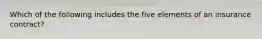 Which of the following includes the five elements of an insurance contract?