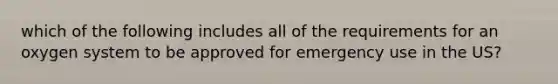 which of the following includes all of the requirements for an oxygen system to be approved for emergency use in the US?