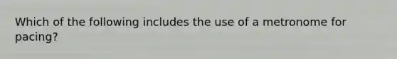 Which of the following includes the use of a metronome for pacing?