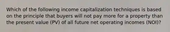 Which of the following income capitalization techniques is based on the principle that buyers will not pay more for a property than the present value (PV) of all future net operating incomes (NOI)?