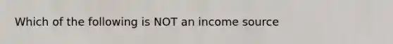 Which of the following is NOT an income source