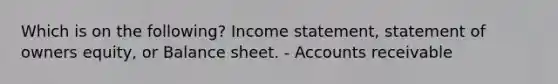 Which is on the following? Income statement, statement of owners equity, or Balance sheet. - Accounts receivable