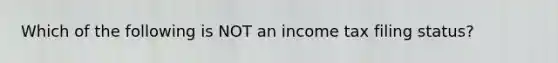 Which of the following is NOT an income tax filing status?