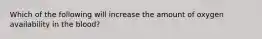 Which of the following will increase the amount of oxygen availability in the blood?