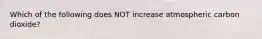 Which of the following does NOT increase atmospheric carbon dioxide?