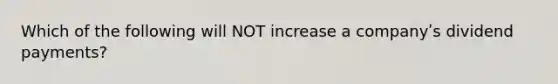 Which of the following will NOT increase a companyʹs dividend payments?